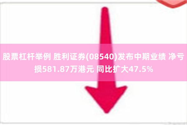 股票杠杆举例 胜利证券(08540)发布中期业绩 净亏损581.87万港元 同比扩大47.5%