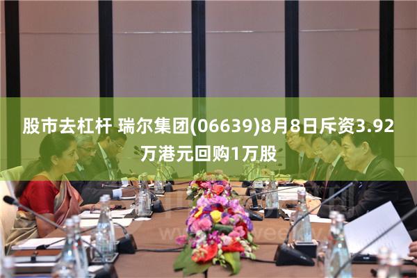 股市去杠杆 瑞尔集团(06639)8月8日斥资3.92万港元回购1万股