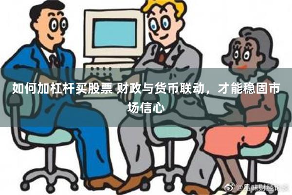 如何加杠杆买股票 财政与货币联动，才能稳固市场信心