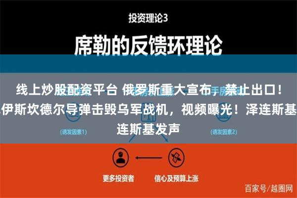 线上炒股配资平台 俄罗斯重大宣布，禁止出口！俄军伊斯坎德尔导弹击毁乌军战机，视频曝光！泽连斯基发声